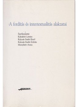 Kabdebó Lóránt, Kulcsár Szabó Ernő, Kulcsár-Szabó Zoltán, Menyhért Anna - A fordítás és intertextualitás alakzatai (Dedikált) Kabdebó Lóránt, Kulcsár Szabó Ernő, Kulcsár-Szabó Zoltán, Menyhért Anna - A fordítás és intertextualitás alakzatai (Dedikált), Budapest 1998 antikvár könyv