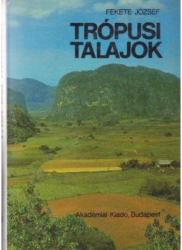 Fekete József - Trópusi talajok Fekete József - Trópusi talajok, Budapest 1988 antikvár könyv