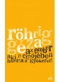 Röhrig Géza - Az ember aki a cipőjében hordta a gyökereit