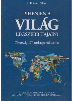 L. Kelemen Gábor - Pihenjen a világ legszebb tájain L. Kelemen Gábor - Pihenjen a világ legszebb tájain, Budapest 2008 antikvár könyv