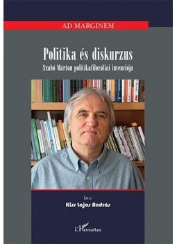 Kiss Lajos András - Politika és diskurzus - Szabó Márton politikafilozófiai invenciója, null 2016 antikvár könyv