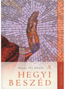 Sipos Gyula - A Hegyi beszéd Sipos Gyula - A Hegyi beszéd, Budapest 2015 antikvár könyv