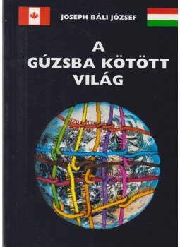 Báli József - A gúzsba kötött világ Báli József - A gúzsba kötött világ, 0 antikvár könyv