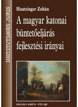 Hautzinger Zoltán - A magyar katonai büntetőeljárás fejlesztési irányai Hautzinger Zoltán - A magyar katonai büntetőeljárás fejlesztési irányai, Budapest 2011 antikvár könyv