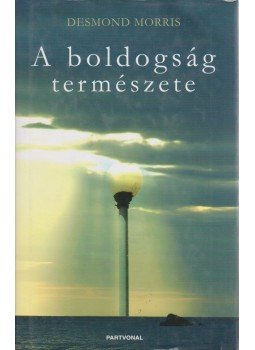 Desmond Morris - A boldogság természete Desmond Morris - A boldogság természete, Budapest 2005 antikvár könyv