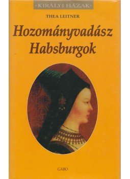 Leitner, Thea - Hozományvadász Habsburgok Leitner, Thea - Hozományvadász Habsburgok, 2007 antikvár könyv
