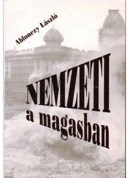 Ablonczy László - Nemzeti a magasban Ablonczy László - Nemzeti a magasban, Budapest 1996 antikvár könyv