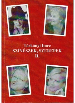Tárkányi Imre - Színészek, szerepek 2. (dedikált) Tárkányi Imre - Színészek, szerepek 2. (dedikált), 2014 antikvár könyv