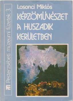 Losonci Miklós - Képzőművészet a huszadik kerületben Losonci Miklós - Képzőművészet a huszadik kerületben, 0 antikvár könyv