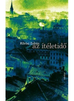 Kőrösi Zoltán - Az ítéletidő Kőrösi Zoltán - Az ítéletidő, Budapest 2016 antikvár könyv