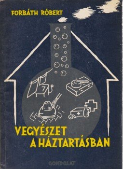 Forbáth Róbert - Vegyészet a háztartásban Forbáth Róbert - Vegyészet a háztartásban, Budapest 1961 antikvár könyv