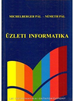 Michelberger Pál, Németh Pál - Üzleti informatika, Budapest 2004 antikvár könyv