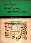 Prehoda József,Mercz Árpád - A must és a bor egyszerű kezelése