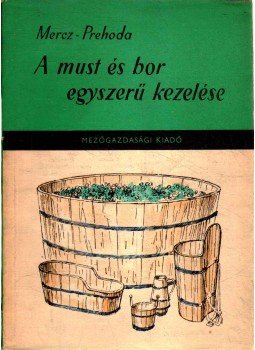 Prehoda József, Mercz Árpád - A must és a bor egyszerű kezelése Prehoda József, Mercz Árpád - A must és a bor egyszerű kezelése, Budapest 1960 antikvár könyv