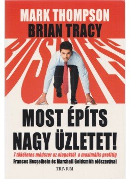 Mark Thompson , Brian Tracy - Most építs nagy üzletet! Mark Thompson , Brian Tracy - Most építs nagy üzletet!, Budapest 2012 antikvár könyv