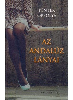 Péntek Orsolya - Az andalúz lányai Péntek Orsolya - Az andalúz lányai, Budapest 2014 antikvár könyv