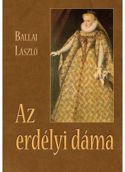 Ballai László - Az erdélyi dáma Ballai László - Az erdélyi dáma, null 2014 antikvár könyv