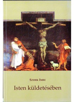 Szebik Imre - Isten küldetésében (dedikált) Szebik Imre - Isten küldetésében (dedikált), 2011 antikvár könyv