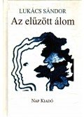 Lukács Sándor - Az elűzött álom (dedikált)