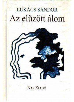 Lukács Sándor - Az elűzött álom (dedikált) Lukács Sándor - Az elűzött álom (dedikált), 2006 antikvár könyv