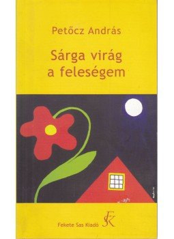 Petőcz András - Sárga virág a feleségem Petőcz András - Sárga virág a feleségem, Budapest 2005 antikvár könyv