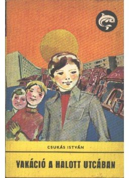Csukás István - Vakáció a halott utcában Csukás István - Vakáció a halott utcában, Budapest 1976 antikvár könyv