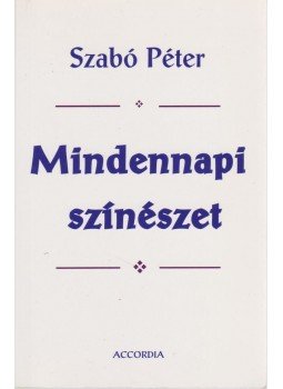 Szabó Péter - Mindennapi színészet (dedikált) Szabó Péter - Mindennapi színészet (dedikált), Budapest 2001 antikvár könyv