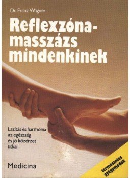 Wagner, Franz - Reflexzóna-masszázs mindenkinek Wagner, Franz - Reflexzóna-masszázs mindenkinek, Budapest 1990 antikvár könyv