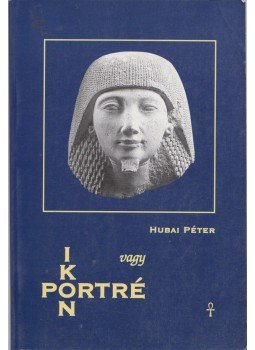 Hubai Péter - Ikon vagy portré Hubai Péter - Ikon vagy portré, Budapest 2001 antikvár könyv