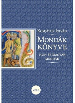 Komjáthy István - Mondák könyve - Hun és magyar mondák Komjáthy István - Mondák könyve - Hun és magyar mondák, null 2016 antikvár könyv