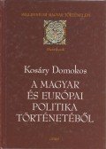 Kosáry Domokos - A magyar és európai politika történetéből