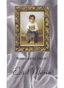 Kosztolányi Dezső - Ezüst Mária Kosztolányi Dezső - Ezüst Mária, Budapest 2010 antikvár könyv
