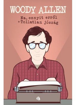 Woody Allen - Na, ennyit erről / Tollatlan jószág Woody Allen - Na, ennyit erről / Tollatlan jószág, Budapest 2016 antikvár könyv