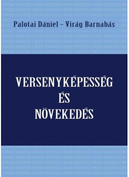 Palotai Dániel, Virág Barnabás (szerk.) - Versenyképesség és növekedés Palotai Dániel, Virág Barnabás (szerk.) - Versenyképesség és növekedés, Budapest 2016 antikvár könyv