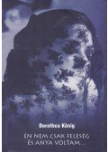 König, Dorothea - Én nem csak feleség és anya voltam...