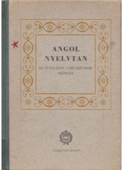 András László, Lutter Tibor, Róna Éva, Stephanides Károlyné - Angol nyelvtan az általános gimnáziumok számára András László, Lutter Tibor, Róna Éva, Stephanides Károlyné - Angol nyelvtan az általános gimnáziumok számára, Budapest 1963 antikvár könyv