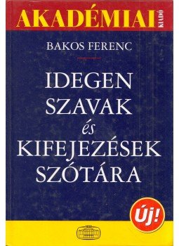Bakos Ferenc - Idegen szavak és kifejezések szótára Bakos Ferenc - Idegen szavak és kifejezések szótára, Budapest 2005 antikvár könyv
