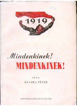 Kuczka Péter - Mindenkinek! Mindenkinek! Kuczka Péter - Mindenkinek! Mindenkinek!, 1953 antikvár könyv