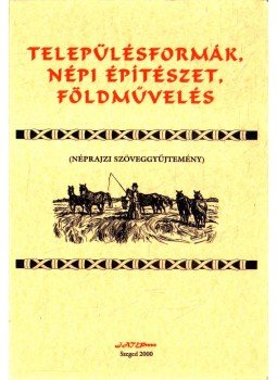 Juhász Antal - Településformák, népi építészet, földművelés Juhász Antal - Településformák, népi építészet, földművelés, Szeged 2000 antikvár könyv