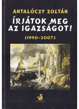 Antalóczy Zoltán - Írjátok meg az igazságot! Antalóczy Zoltán - Írjátok meg az igazságot!, Budapest 2008 antikvár könyv
