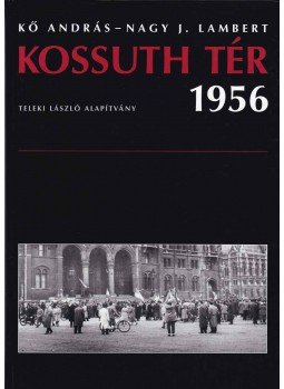 Kő András, Nagy J. Lambert - Kossuth tér 1956 Kő András, Nagy J. Lambert - Kossuth tér 1956, 2001 antikvár könyv