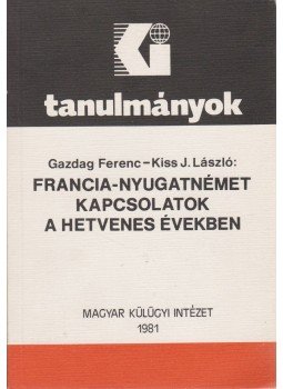 Gazdag Ferenc, Kiss J. László - Francia-nyugatnémet kapcsolatok a hetvenes években Gazdag Ferenc, Kiss J. László - Francia-nyugatnémet kapcsolatok a hetvenes években, Budapest 1981 antikvár könyv