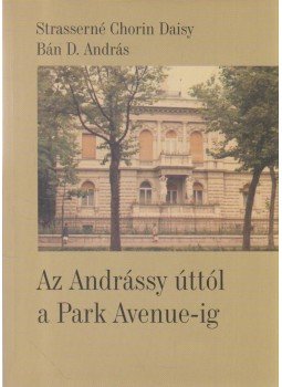 Strasserné Chorin Daisy, Bán D. András - Az Andrássy úttól a Park Avenue-ig Strasserné Chorin Daisy, Bán D. András - Az Andrássy úttól a Park Avenue-ig, Budapest 1999 antikvár könyv
