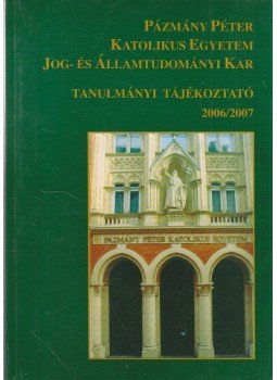  - Pázmány Péter Katolikus Egyetem Jog- és Államtudományi Kar Tanulmányi Tájékoztató 2006/2007, Budapest 2006 antikvár könyv