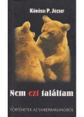 Kőrössi P. József - Nem ezt találtam - Történetek az ember barlangjából