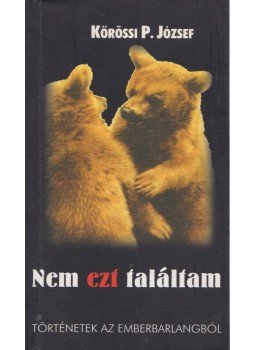 Kőrössi P. József - Nem ezt találtam - Történetek az ember barlangjából Kőrössi P. József - Nem ezt találtam - Történetek az ember barlangjából, 2003 antikvár könyv