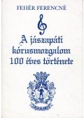 Fehér Ferencné - A jászapáti kórusmozgalom 100 éves története