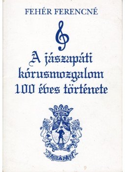Fehér Ferencné - A jászapáti kórusmozgalom 100 éves története Fehér Ferencné - A jászapáti kórusmozgalom 100 éves története, Jászapáti 1992 antikvár könyv