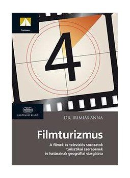 Dr. Irimiás Anna - Filmturizmus - A filmek és televíziós sorozatok turisztikai szerepének és hatásainak vizsgálata, null 2015 antikvár könyv