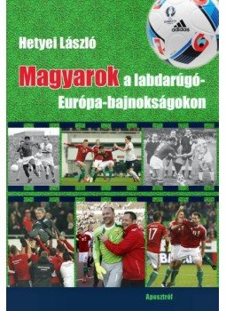 Hetyei László - Magyarok a labdarúgó-Európa-bajnokságokon, null 2016 antikvár könyv